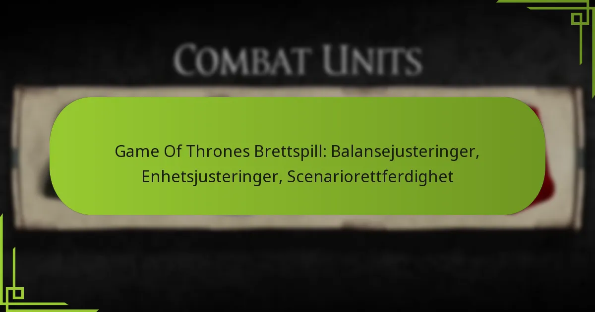 Game Of Thrones Brettspill: Balansejusteringer, Enhetsjusteringer, Scenariorettferdighet