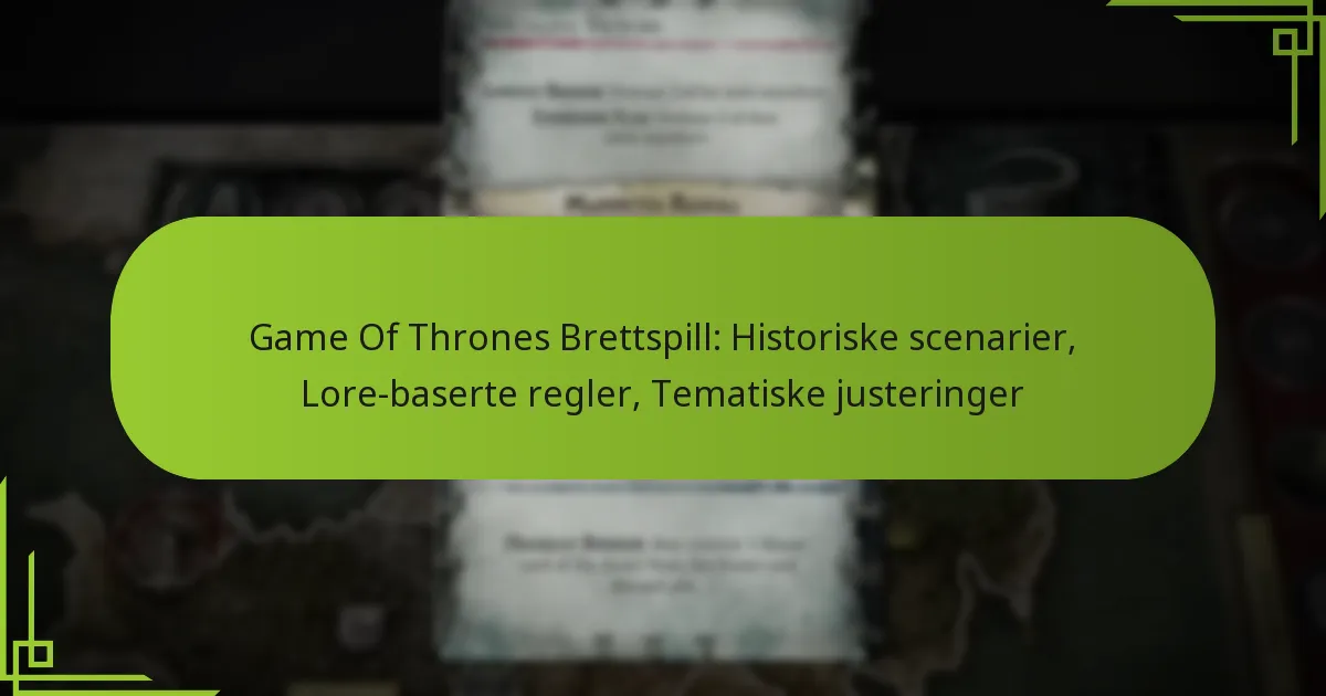 Game Of Thrones Brettspill: Historiske scenarier, Lore-baserte regler, Tematiske justeringer