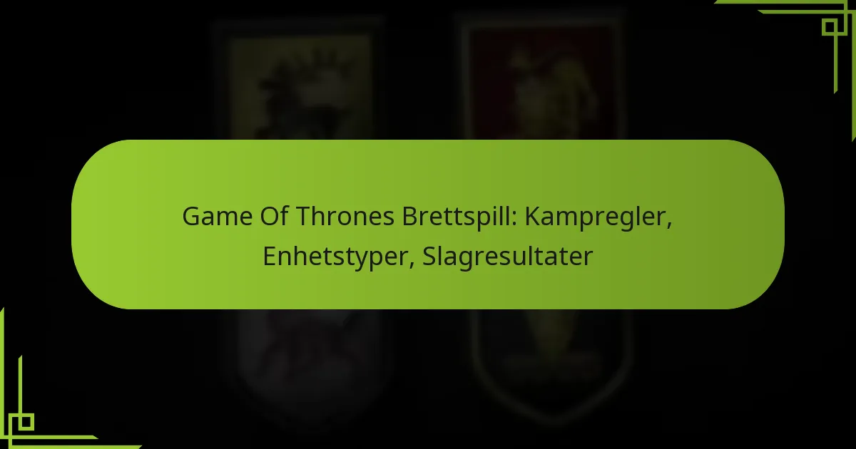 Game Of Thrones Brettspill: Kampregler, Enhetstyper, Slagresultater