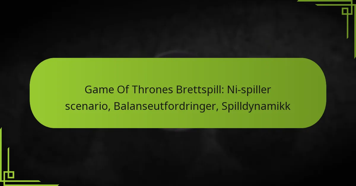 Game Of Thrones Brettspill: Ni-spiller scenario, Balanseutfordringer, Spilldynamikk