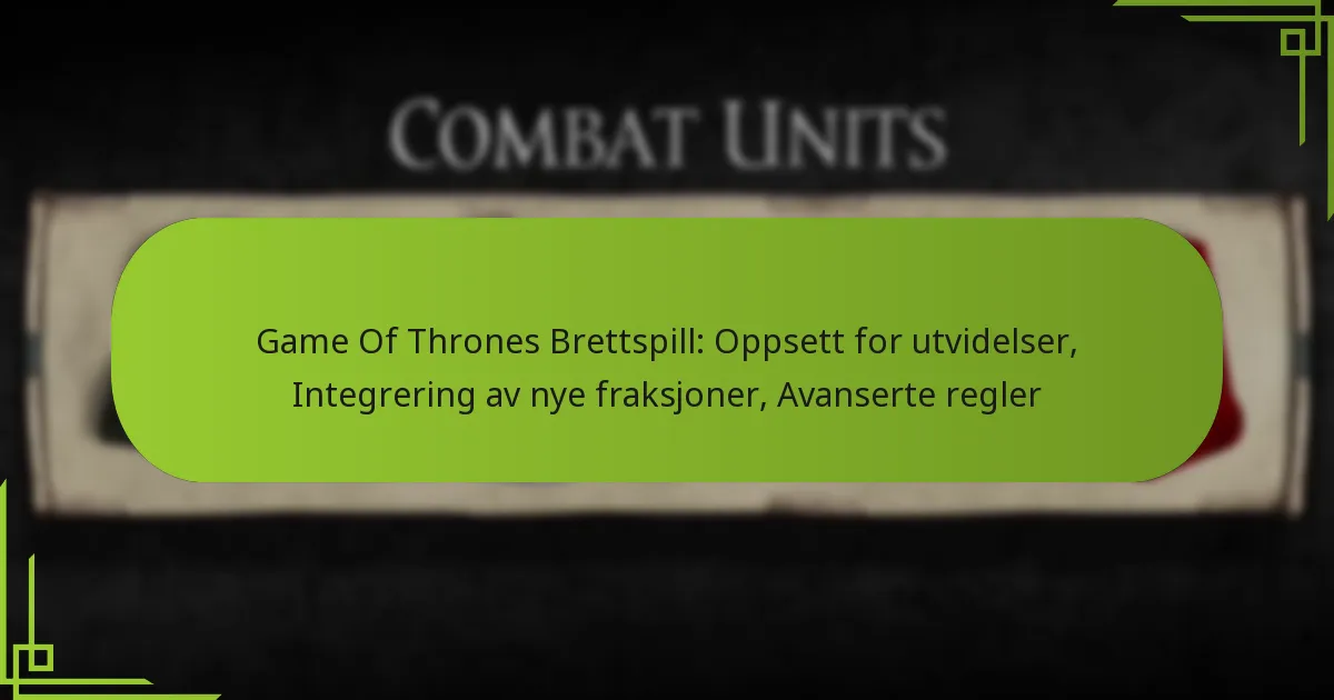 Game Of Thrones Brettspill: Oppsett for utvidelser, Integrering av nye fraksjoner, Avanserte regler