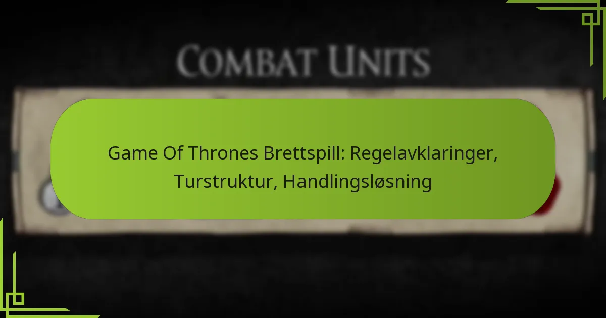 Game Of Thrones Brettspill: Regelavklaringer, Turstruktur, Handlingsløsning