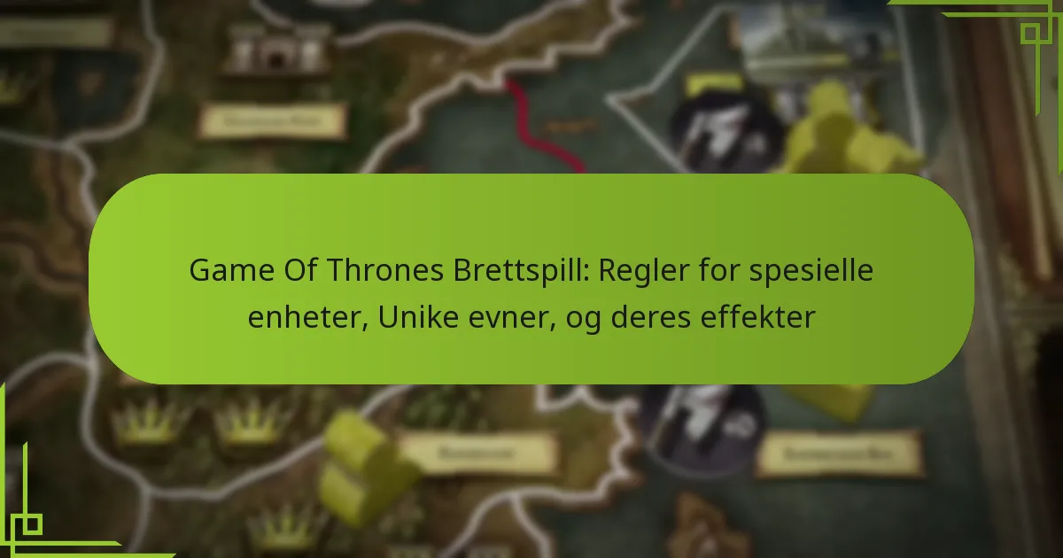 Game Of Thrones Brettspill: Regler for spesielle enheter, Unike evner, og deres effekter
