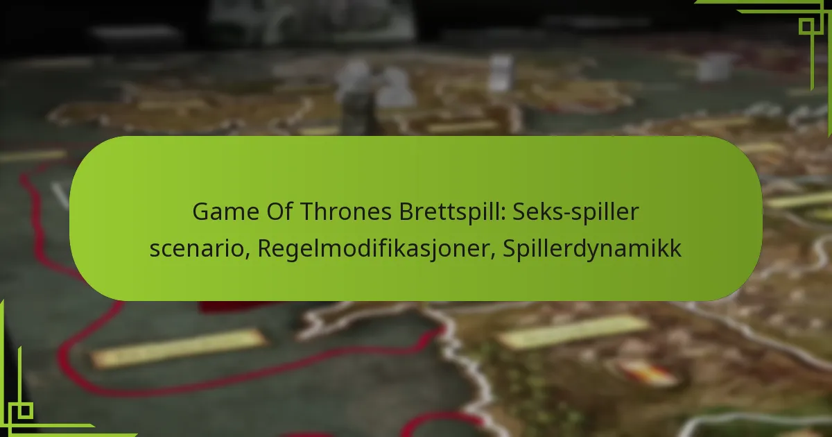 Game Of Thrones Brettspill: Seks-spiller scenario, Regelmodifikasjoner, Spillerdynamikk