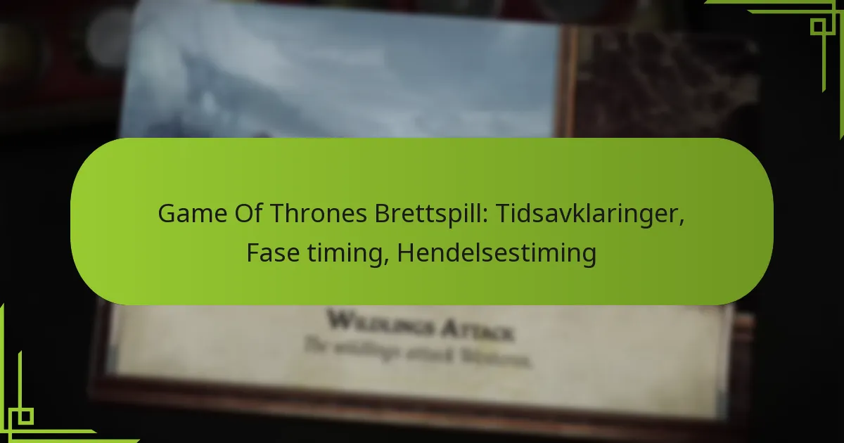 Game Of Thrones Brettspill: Tidsavklaringer, Fase timing, Hendelsestiming