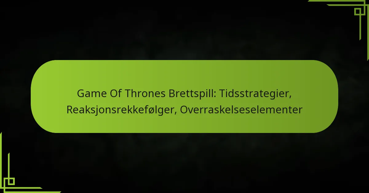 Game Of Thrones Brettspill: Tidsstrategier, Reaksjonsrekkefølger, Overraskelseselementer