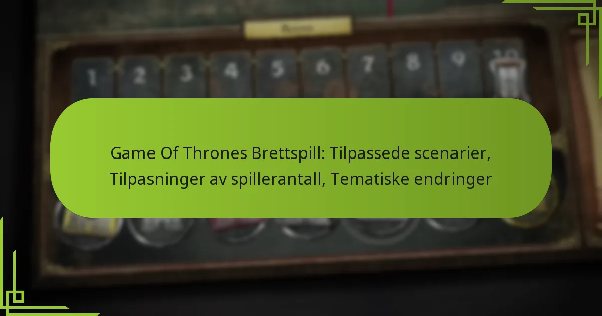 Game Of Thrones Brettspill: Tilpassede scenarier, Tilpasninger av spillerantall, Tematiske endringer