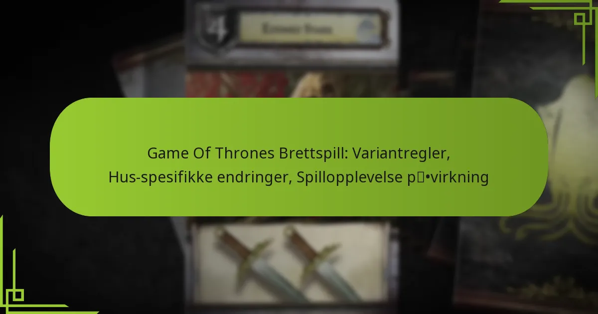 Game Of Thrones Brettspill: Variantregler, Hus-spesifikke endringer, Spillopplevelse påvirkning