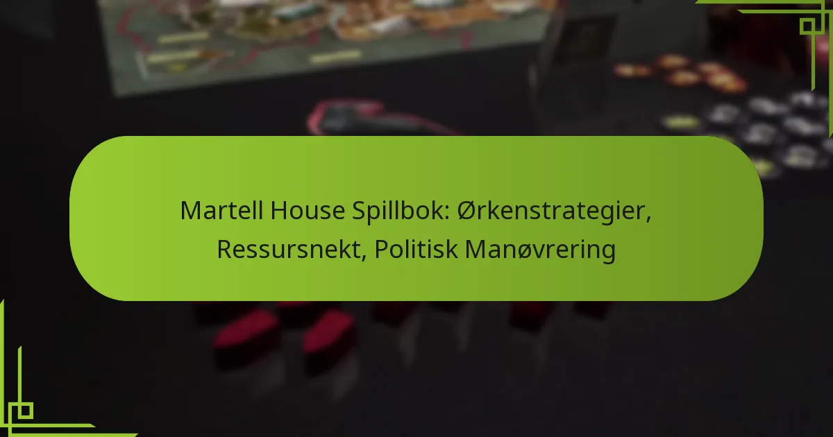 Martell House Spillbok: Ørkenstrategier, Ressursnekt, Politisk Manøvrering
