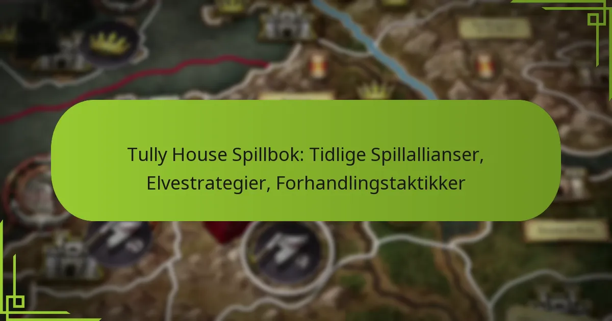 Tully House Spillbok: Tidlige Spillallianser, Elvestrategier, Forhandlingstaktikker