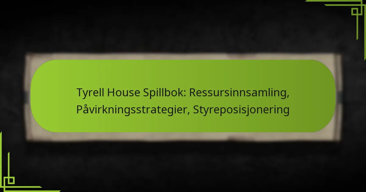 Tyrell House Spillbok: Ressursinnsamling, Påvirkningsstrategier, Styreposisjonering