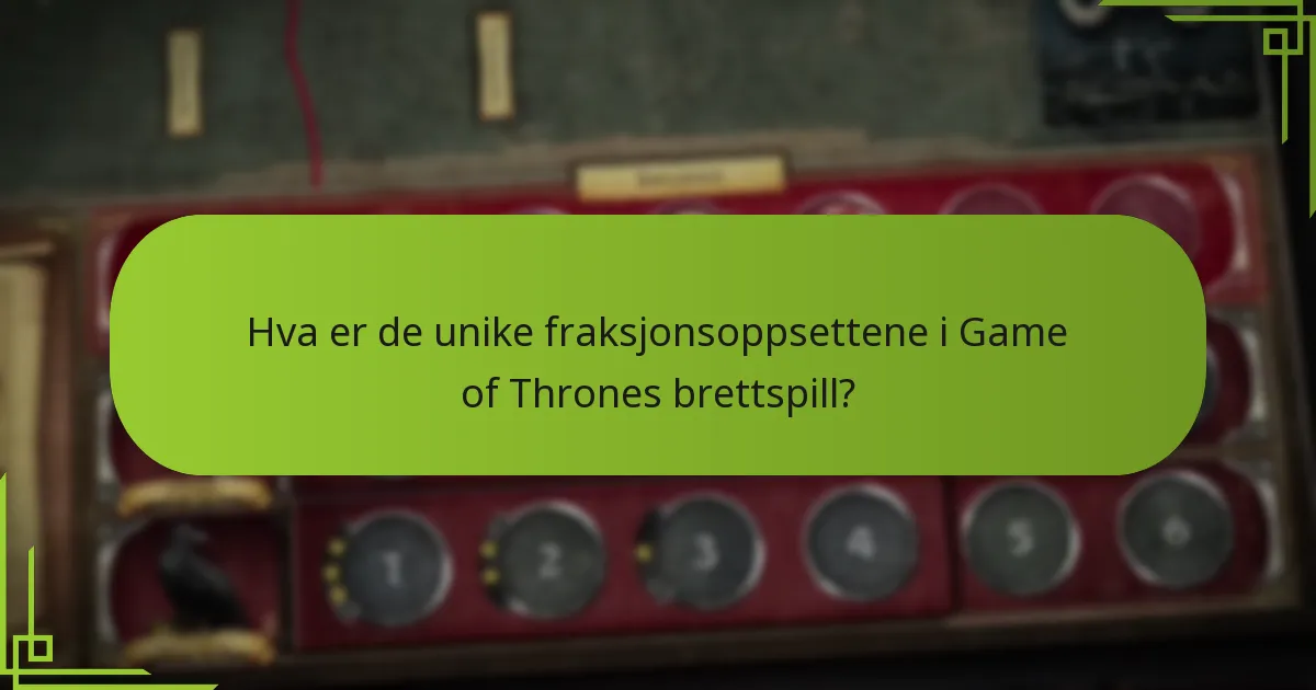 Hva er de unike fraksjonsoppsettene i Game of Thrones brettspill?