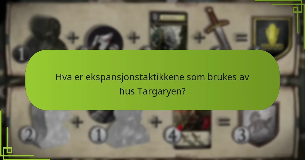 Hva er ekspansjonstaktikkene som brukes av hus Targaryen?