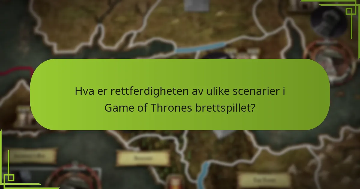 Hva er rettferdigheten av ulike scenarier i Game of Thrones brettspillet?