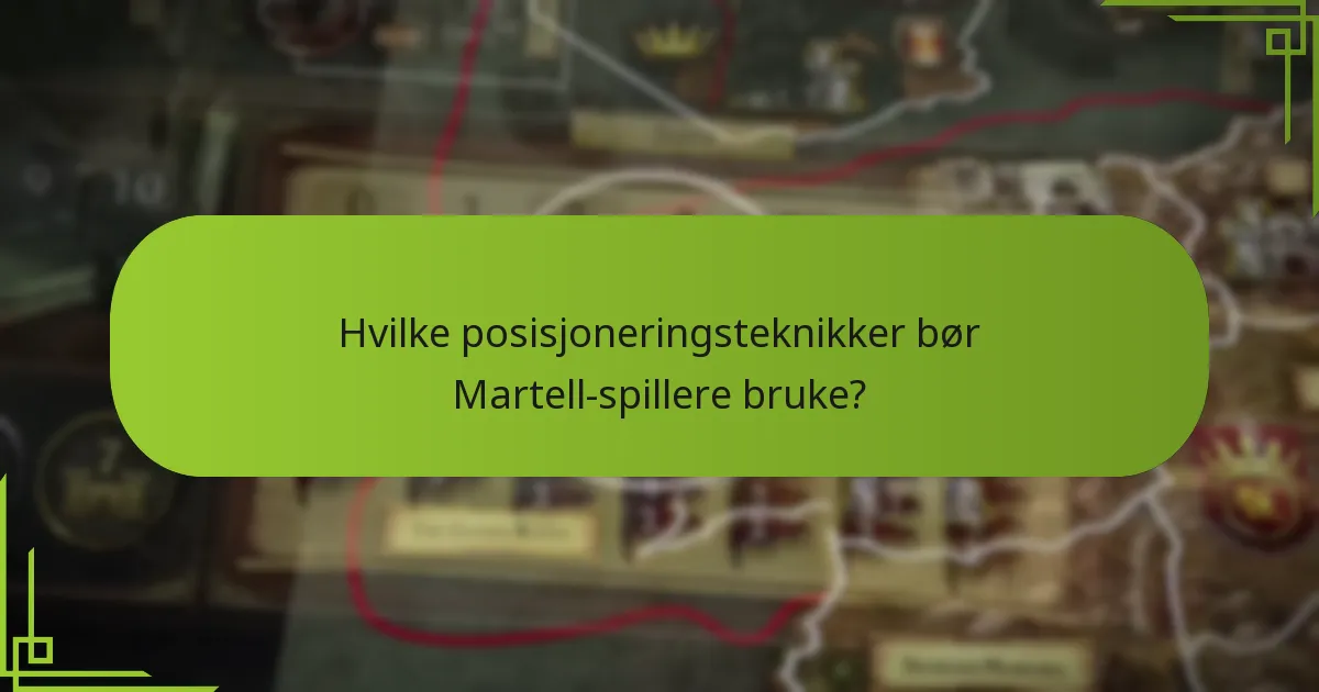 Hvilke posisjoneringsteknikker bør Martell-spillere bruke?