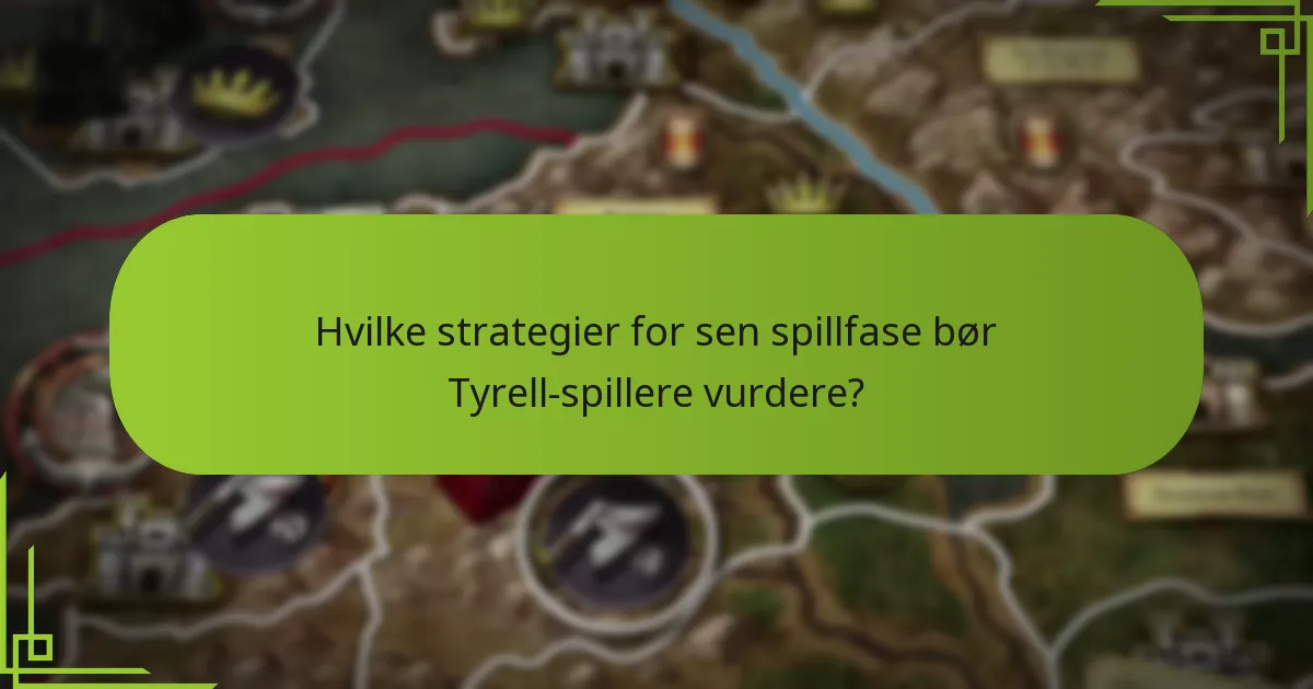 Hvilke strategier for sen spillfase bør Tyrell-spillere vurdere?