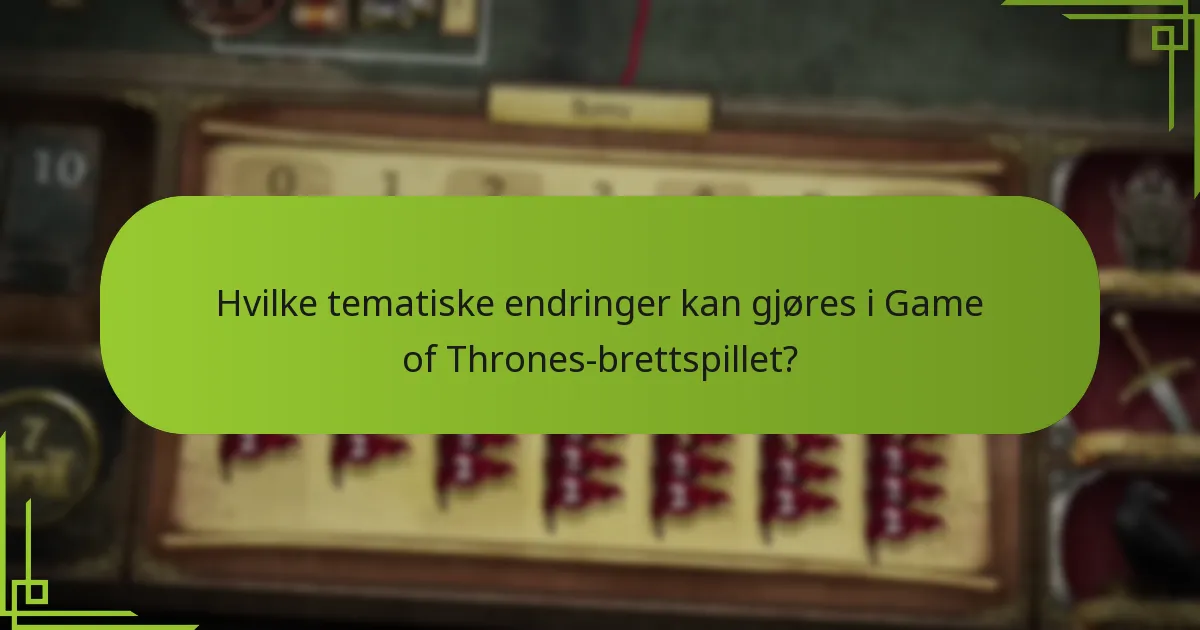 Hvilke tematiske endringer kan gjøres i Game of Thrones-brettspillet?